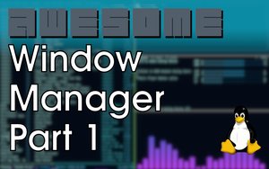 Awesome Window Manager: Part 1