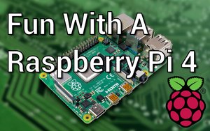 Fun With a Raspberry Pi 4