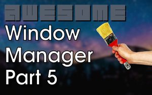 Awesome Window Manager: Part 5