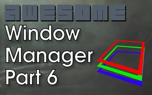 Awesome Window Manager: Part 6